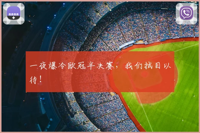 一夜爆冷欧冠半决赛,我们拭目以待!