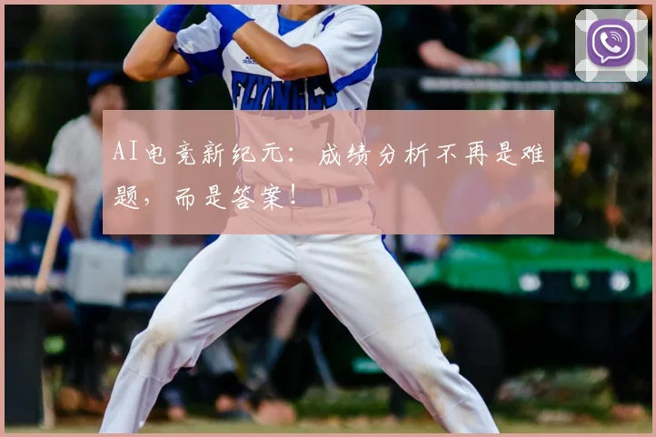 AI电竞新纪元:成绩分析不再是难题,而是答案!