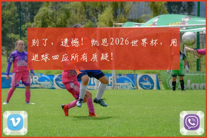 别了，遗憾！凯恩2026世界杯，用进球回应所有质疑！